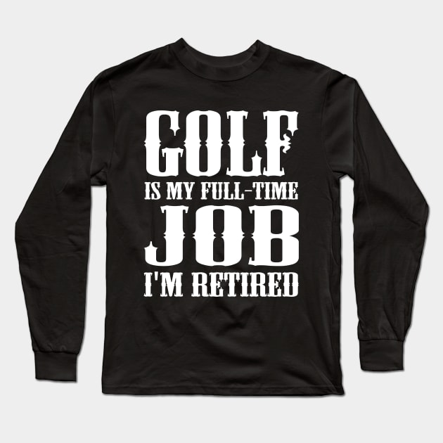 Golf is my full-time job I'm retired Long Sleeve T-Shirt by kapotka